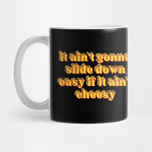 it ain't gonna slide down easy if it ain't cheesy Mug